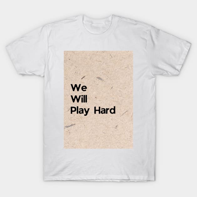 We Will Play Hard T-Shirt by Cats Roar